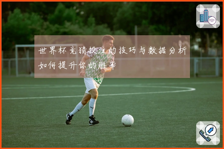 世界杯竞猜投注的技巧与数据分析如何提升你的胜率